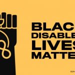 Yellow background with black raised fist that has an infitity sign in the wrist. Black text reads "BLACK DISABLED LIVES MATTER"