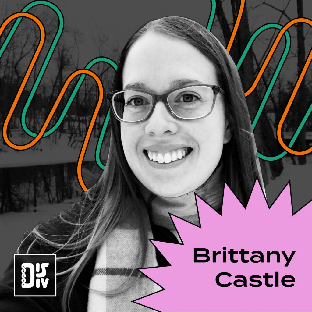 black and white photo of person with long dark straight hair, smiling and wearing glasses. Background has orange and green curvy lines. Pink star shape in bottom right corner has text that reads "Brittany Castle". Grey and white DIS DIV logo in bottom left corner.
