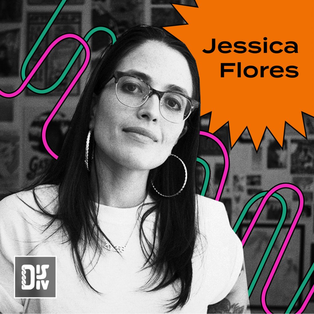 black and white photo of person with dark straight hair, wearing large hoop earrings and glasses. Background has pink and green curvy lines. Orange star shape in top right corner has text that reads "Jessica Flores". Grey and white DIS DIV logo in bottom left corner.